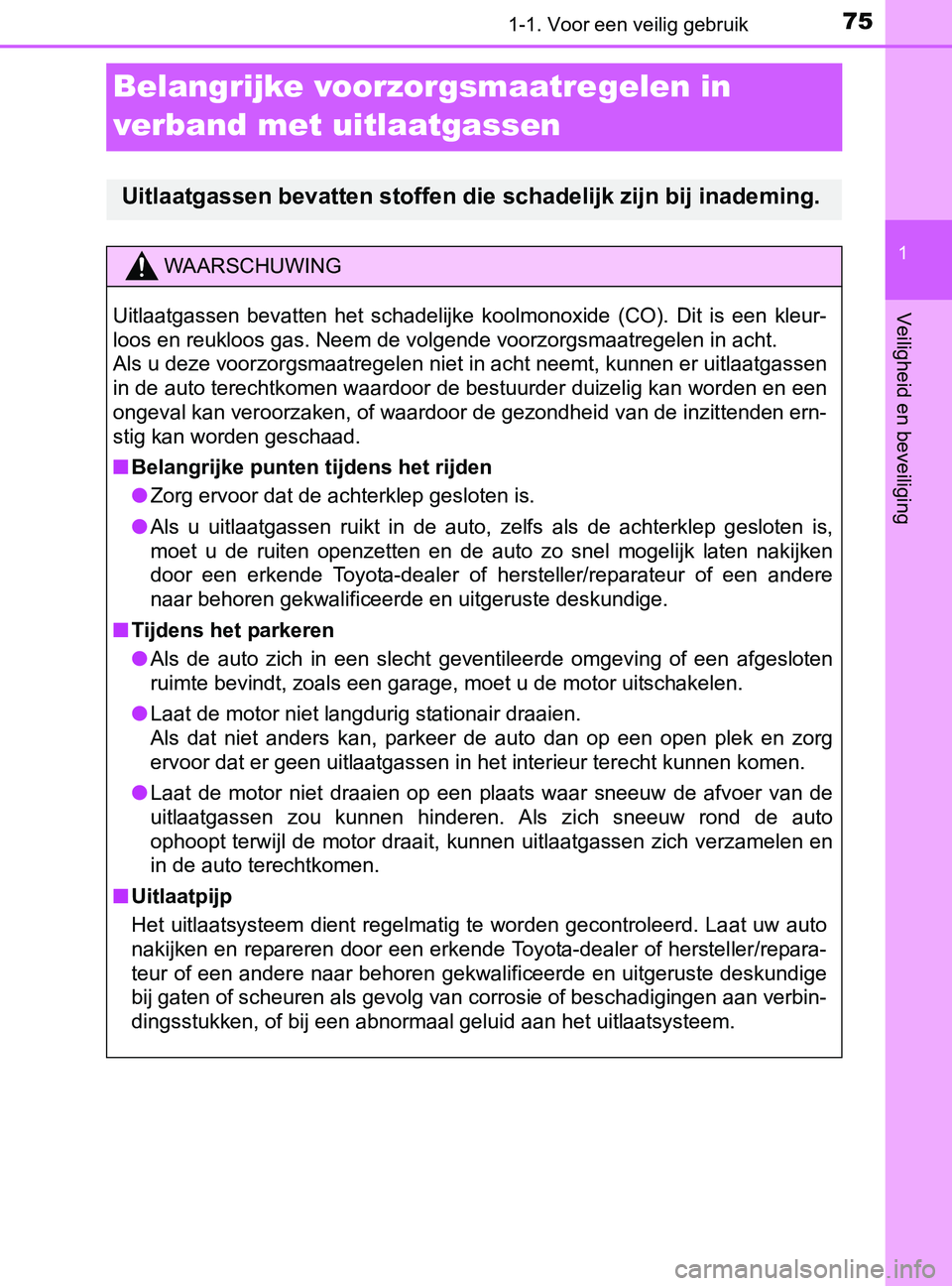 TOYOTA YARIS 2017 Instructieboekje (in Dutch) 751-1. Voor een veilig gebruik
1
Veiligheid en beveiliging
YARIS_F_OM_Europe_OM52J20E
Belangrijke voorzorgsmaatregelen in
verband met uitlaatgassen
Uitlaatgassen bevatten stoffen die schadelijk zijn TOYOTA YARIS 2017 Instructieboekje (in Dutch) 751-1. Voor een veilig gebruik
1
Veiligheid en beveiliging
YARIS_F_OM_Europe_OM52J20E
Belangrijke voorzorgsmaatregelen in
verband met uitlaatgassen
Uitlaatgassen bevatten stoffen die schadelijk zijn