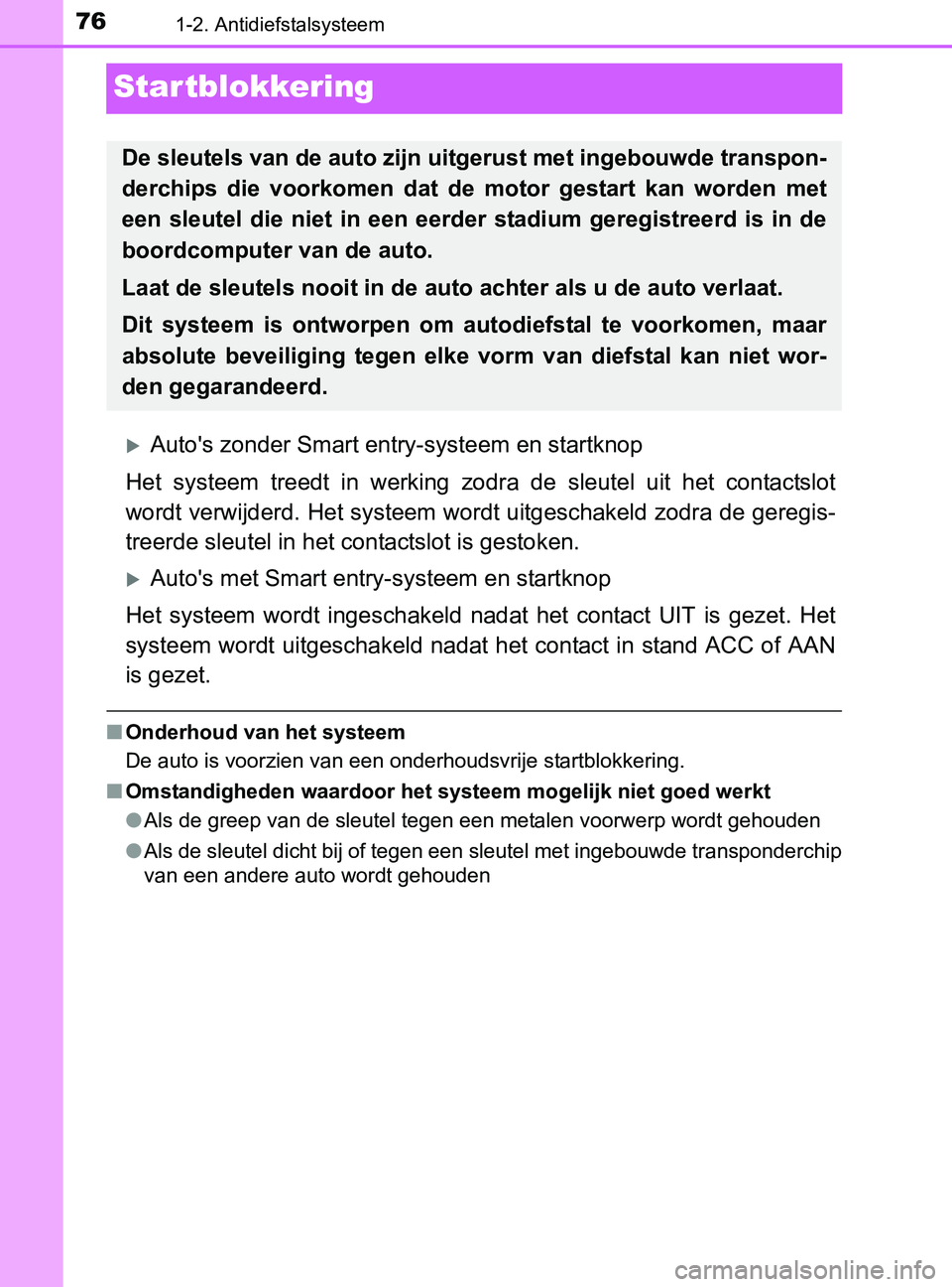TOYOTA YARIS 2017 Instructieboekje (in Dutch) 761-2. Antidiefstalsysteem
YARIS_F_OM_Europe_OM52J20E
Startblokkering
Auto's zonder Smart entry-systeem en startknop
Het systeem treedt in werking zodra de sleutel uit het contactslot TOYOTA YARIS 2017 Instructieboekje (in Dutch) 761-2. Antidiefstalsysteem
YARIS_F_OM_Europe_OM52J20E
Startblokkering
Auto's zonder Smart entry-systeem en startknop
Het systeem treedt in werking zodra de sleutel uit het contactslot