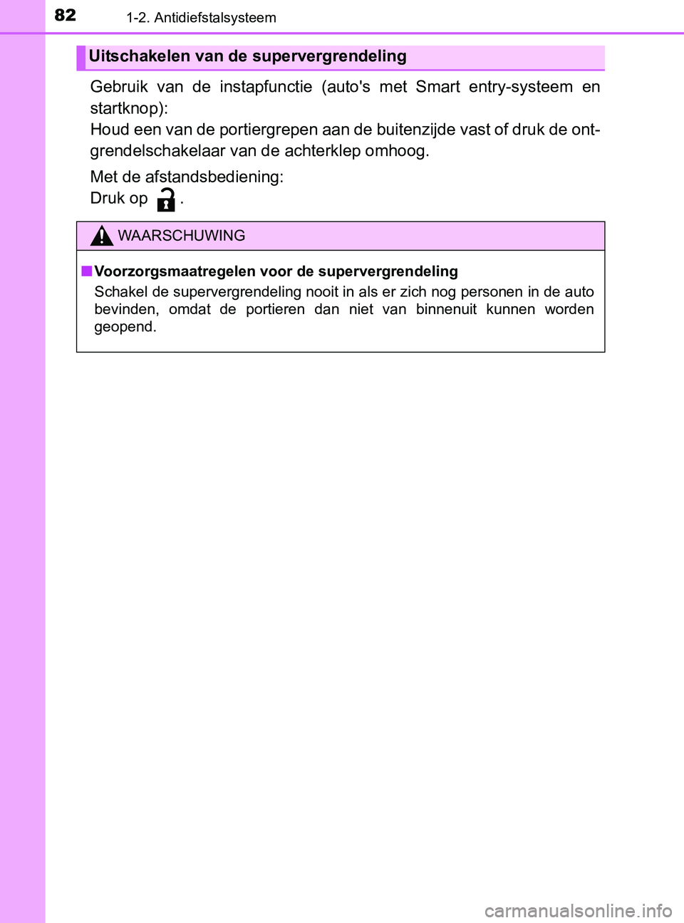 TOYOTA YARIS 2017 Instructieboekje (in Dutch) 821-2. Antidiefstalsysteem
YARIS_F_OM_Europe_OM52J20E
Gebruik van de instapfunctie (auto's met Smart entry-systeem en
startknop):
Houd een van de portiergrepen aan de buitenzijde vast of d TOYOTA YARIS 2017 Instructieboekje (in Dutch) 821-2. Antidiefstalsysteem
YARIS_F_OM_Europe_OM52J20E
Gebruik van de instapfunctie (auto's met Smart entry-systeem en
startknop):
Houd een van de portiergrepen aan de buitenzijde vast of d