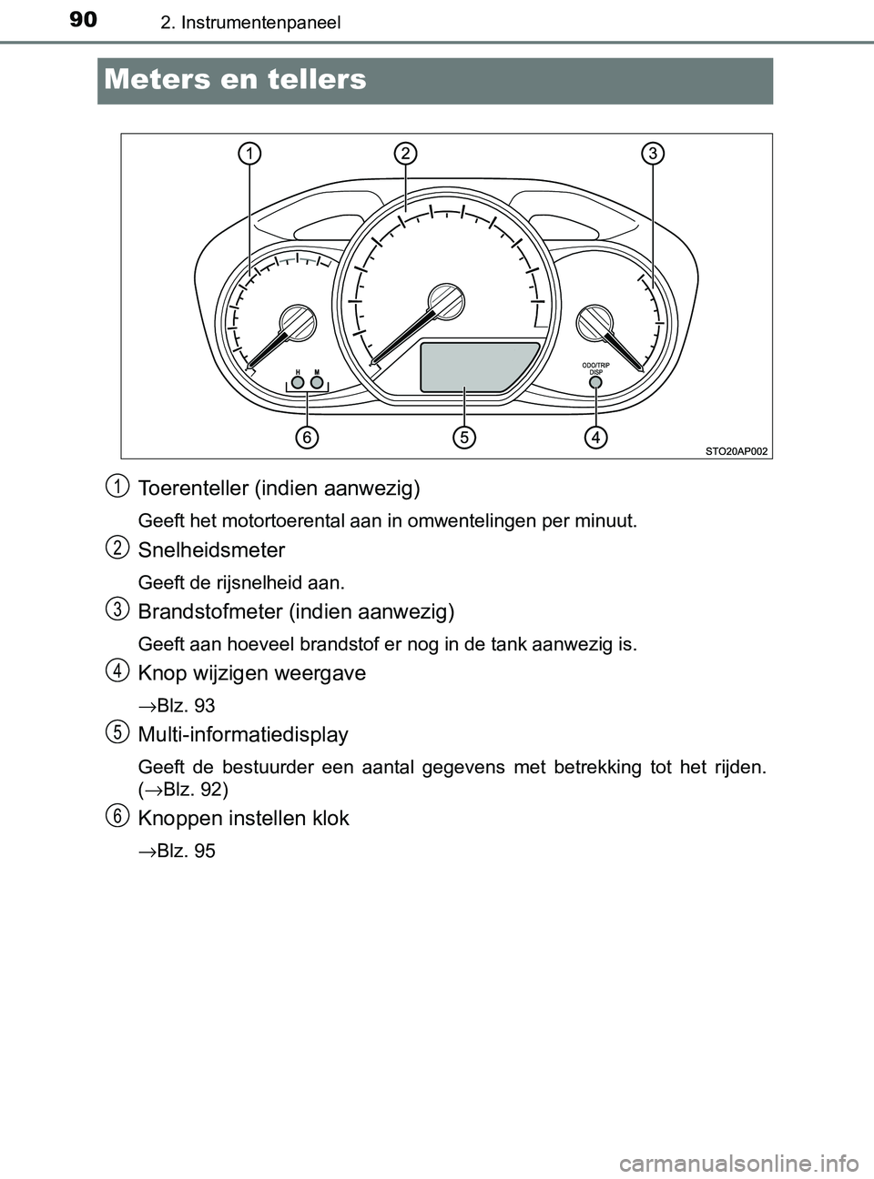 TOYOTA YARIS 2017 Instructieboekje (in Dutch) 902. Instrumentenpaneel
YARIS_F_OM_Europe_OM52J20E
Meters en tellers
Toerenteller (indien aanwezig)
Geeft het motortoerental aan in omwentelingen per minuut.
Snelheidsmeter
Geeft de rijsnelheid aan.
B TOYOTA YARIS 2017 Instructieboekje (in Dutch) 902. Instrumentenpaneel
YARIS_F_OM_Europe_OM52J20E
Meters en tellers
Toerenteller (indien aanwezig)
Geeft het motortoerental aan in omwentelingen per minuut.
Snelheidsmeter
Geeft de rijsnelheid aan.
B
