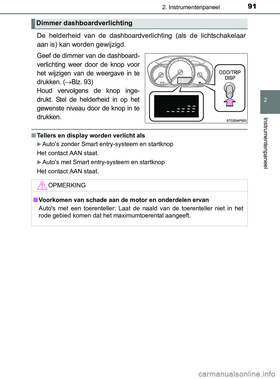 TOYOTA YARIS 2017 Instructieboekje (in Dutch) 912. Instrumentenpaneel
2
Instrumentenpaneel
YARIS_F_OM_Europe_OM52J20E
De helderheid van de dashboardverlichting (als de lichtschakelaar
aan is) kan worden gewijzigd.
Geef de dimmer van de TOYOTA YARIS 2017 Instructieboekje (in Dutch) 912. Instrumentenpaneel
2
Instrumentenpaneel
YARIS_F_OM_Europe_OM52J20E
De helderheid van de dashboardverlichting (als de lichtschakelaar
aan is) kan worden gewijzigd.
Geef de dimmer van de