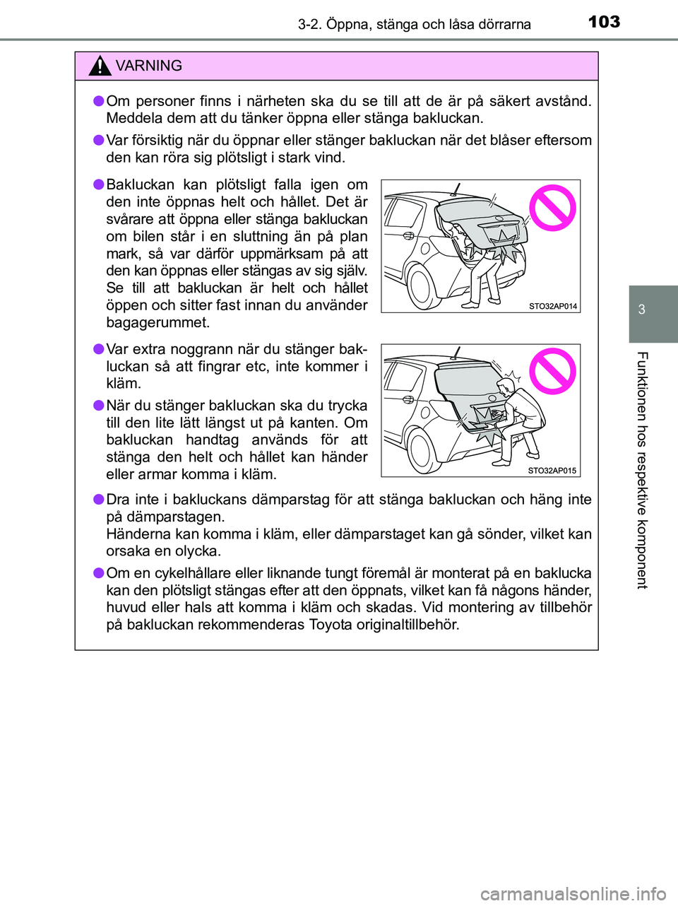 TOYOTA YARIS 2017 Bruksanvisningar (in Swedish) 1033-2. Öppna, stänga och låsa dörrarna
3
Funktionen hos respektive komponent
OM52J20SE
VA R N I N G
lOm personer finns i närheten ska du se till att de är på säkert avstånd.
Meddela dem att TOYOTA YARIS 2017 Bruksanvisningar (in Swedish) 1033-2. Öppna, stänga och låsa dörrarna
3
Funktionen hos respektive komponent
OM52J20SE
VA R N I N G
lOm personer finns i närheten ska du se till att de är på säkert avstånd.
Meddela dem att