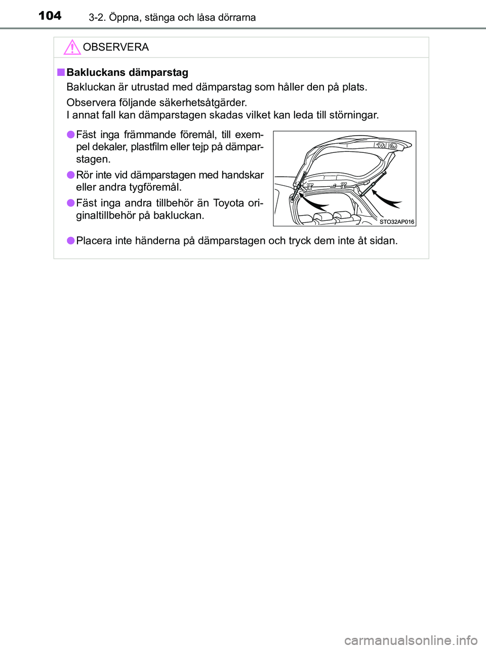 TOYOTA YARIS 2017 Bruksanvisningar (in Swedish) 1043-2. Öppna, stänga och låsa dörrarna
OM52J20SE
OBSERVERA
nBakluckans dämparstag
Bakluckan är utrustad med dämparstag som håller den på plats.
Observera följande säkerhetsåtgärder.
I an TOYOTA YARIS 2017 Bruksanvisningar (in Swedish) 1043-2. Öppna, stänga och låsa dörrarna
OM52J20SE
OBSERVERA
nBakluckans dämparstag
Bakluckan är utrustad med dämparstag som håller den på plats.
Observera följande säkerhetsåtgärder.
I an