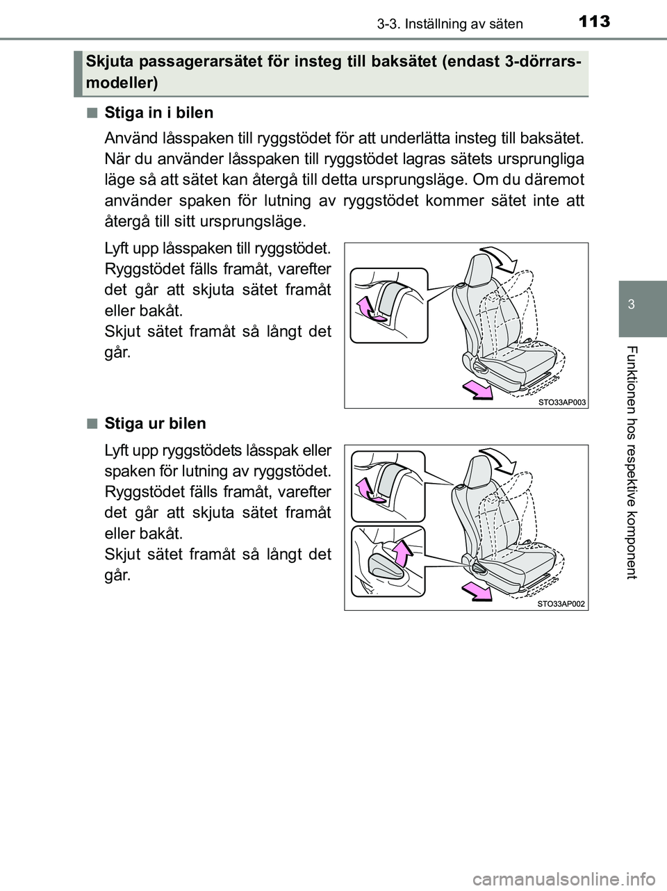 TOYOTA YARIS 2017 Bruksanvisningar (in Swedish) 1133-3. Inställning av säten
3
Funktionen hos respektive komponent
OM52J20SEn
Stiga in i bilen
Använd låsspaken till ryggstödet för att underlätta insteg till baksätet.
När du använder låss TOYOTA YARIS 2017 Bruksanvisningar (in Swedish) 1133-3. Inställning av säten
3
Funktionen hos respektive komponent
OM52J20SEn
Stiga in i bilen
Använd låsspaken till ryggstödet för att underlätta insteg till baksätet.
När du använder låss