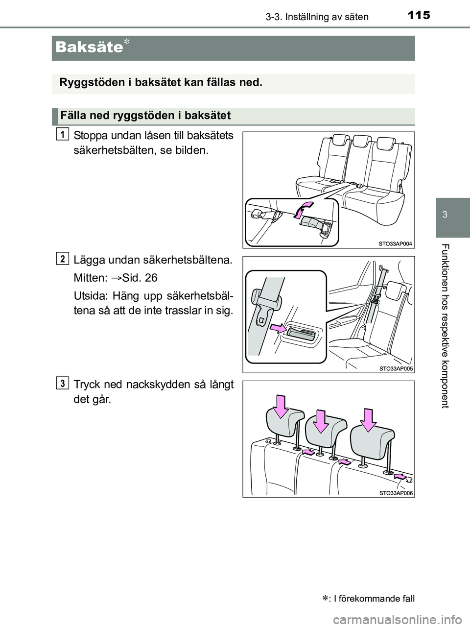 TOYOTA YARIS 2017 Bruksanvisningar (in Swedish) 115
3
3-3. Inställning av säten
Funktionen hos respektive komponent
OM52J20SE
Baksäte
Stoppa undan låsen till baksätets
säkerhetsbälten, se bilden.
Lägga undan säkerhetsbältena.
Mitten: ï TOYOTA YARIS 2017 Bruksanvisningar (in Swedish) 115
3
3-3. Inställning av säten
Funktionen hos respektive komponent
OM52J20SE
Baksäte
Stoppa undan låsen till baksätets
säkerhetsbälten, se bilden.
Lägga undan säkerhetsbältena.
Mitten: ï