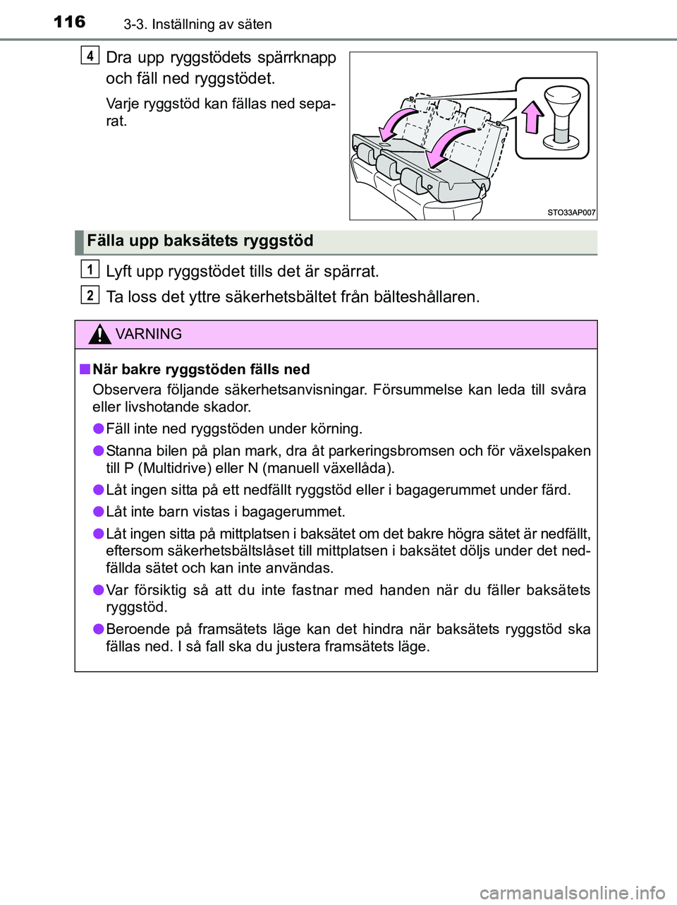 TOYOTA YARIS 2017 Bruksanvisningar (in Swedish) 1163-3. Inställning av säten
OM52J20SE
Dra upp ryggstödets spärrknapp
och fäll ned ryggstödet.
Varje ryggstöd kan fällas ned sepa-
rat.
Lyft upp ryggstödet tills det är spärrat.
Ta loss det TOYOTA YARIS 2017 Bruksanvisningar (in Swedish) 1163-3. Inställning av säten
OM52J20SE
Dra upp ryggstödets spärrknapp
och fäll ned ryggstödet.
Varje ryggstöd kan fällas ned sepa-
rat.
Lyft upp ryggstödet tills det är spärrat.
Ta loss det