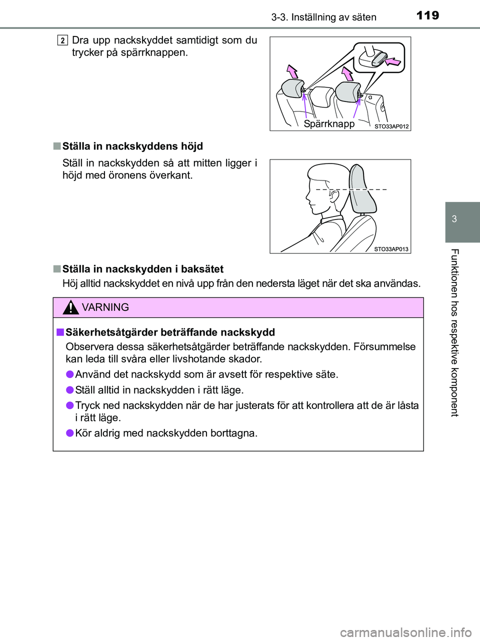 TOYOTA YARIS 2017 Bruksanvisningar (in Swedish) 1193-3. Inställning av säten
3
Funktionen hos respektive komponent
OM52J20SEn
Ställa in nackskyddens höjd
n Ställa in nackskydden i baksätet
Höj alltid nackskyddet en nivå upp från den neders TOYOTA YARIS 2017 Bruksanvisningar (in Swedish) 1193-3. Inställning av säten
3
Funktionen hos respektive komponent
OM52J20SEn
Ställa in nackskyddens höjd
n Ställa in nackskydden i baksätet
Höj alltid nackskyddet en nivå upp från den neders