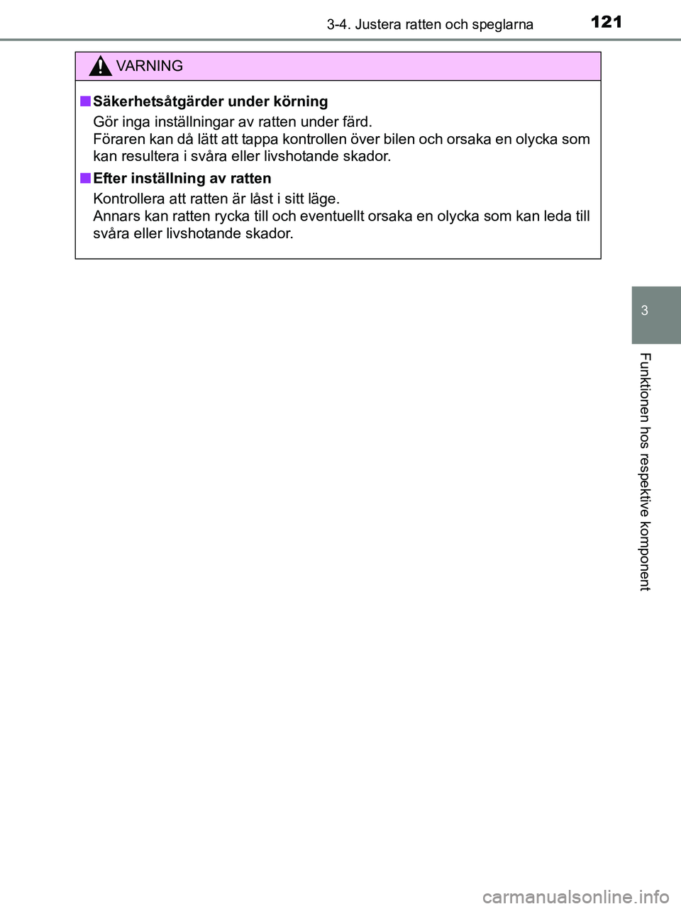 TOYOTA YARIS 2017 Bruksanvisningar (in Swedish) 1213-4. Justera ratten och speglarna
3
Funktionen hos respektive komponent
OM52J20SE
VA R N I N G
nSäkerhetsåtgärder under körning
Gör inga inställningar av ratten under färd.
Föraren kan då TOYOTA YARIS 2017 Bruksanvisningar (in Swedish) 1213-4. Justera ratten och speglarna
3
Funktionen hos respektive komponent
OM52J20SE
VA R N I N G
nSäkerhetsåtgärder under körning
Gör inga inställningar av ratten under färd.
Föraren kan då