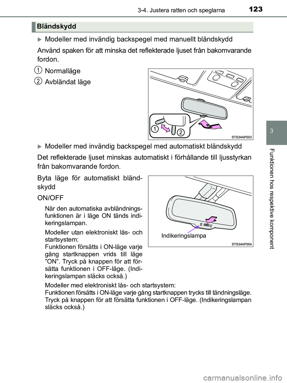 TOYOTA YARIS 2017 Bruksanvisningar (in Swedish) 1233-4. Justera ratten och speglarna
3
Funktionen hos respektive komponent
OM52J20SE
Modeller med invändig backspegel med manuellt bländskydd
Använd spaken för att minska det reflekterade ljuse TOYOTA YARIS 2017 Bruksanvisningar (in Swedish) 1233-4. Justera ratten och speglarna
3
Funktionen hos respektive komponent
OM52J20SE
Modeller med invändig backspegel med manuellt bländskydd
Använd spaken för att minska det reflekterade ljuse