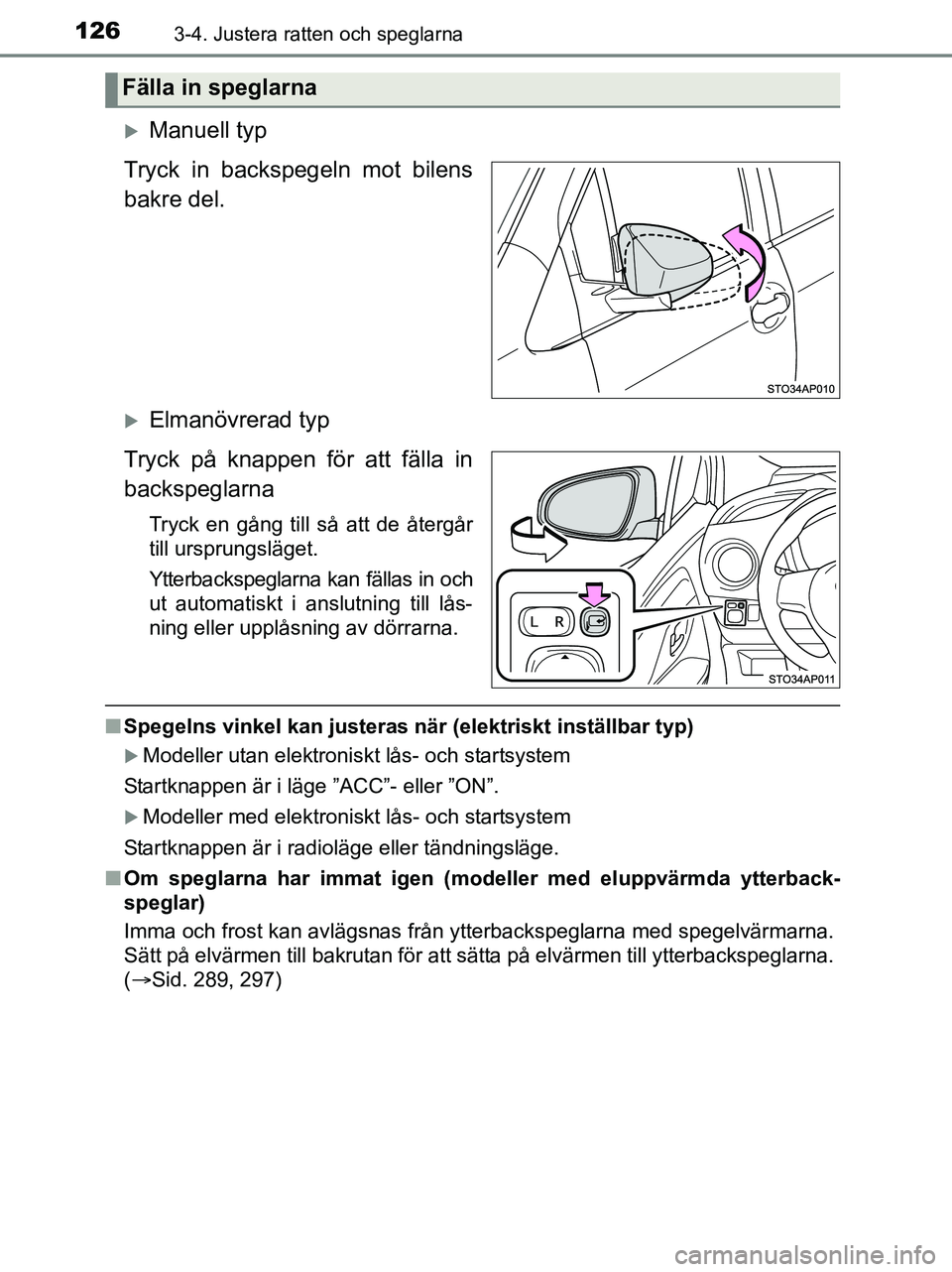 TOYOTA YARIS 2017 Bruksanvisningar (in Swedish) 1263-4. Justera ratten och speglarna
OM52J20SE
Manuell typ
Tryck in backspegeln mot bilens
bakre del.
Elmanövrerad typ
Tryck på knappen för att fälla in
backspeglarna
Tryck en gång till så TOYOTA YARIS 2017 Bruksanvisningar (in Swedish) 1263-4. Justera ratten och speglarna
OM52J20SE
Manuell typ
Tryck in backspegeln mot bilens
bakre del.
Elmanövrerad typ
Tryck på knappen för att fälla in
backspeglarna
Tryck en gång till så