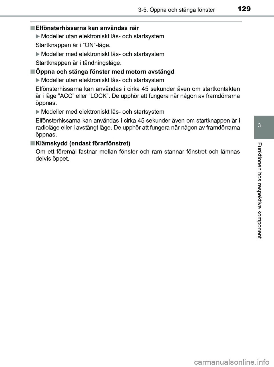 TOYOTA YARIS 2017 Bruksanvisningar (in Swedish) 1293-5. Öppna och stänga fönster
3
Funktionen hos respektive komponent
OM52J20SE
nElfönsterhissarna kan användas när
Modeller utan elektroniskt lås- och startsystem
Startknappen är i ”ON TOYOTA YARIS 2017 Bruksanvisningar (in Swedish) 1293-5. Öppna och stänga fönster
3
Funktionen hos respektive komponent
OM52J20SE
nElfönsterhissarna kan användas när
Modeller utan elektroniskt lås- och startsystem
Startknappen är i ”ON