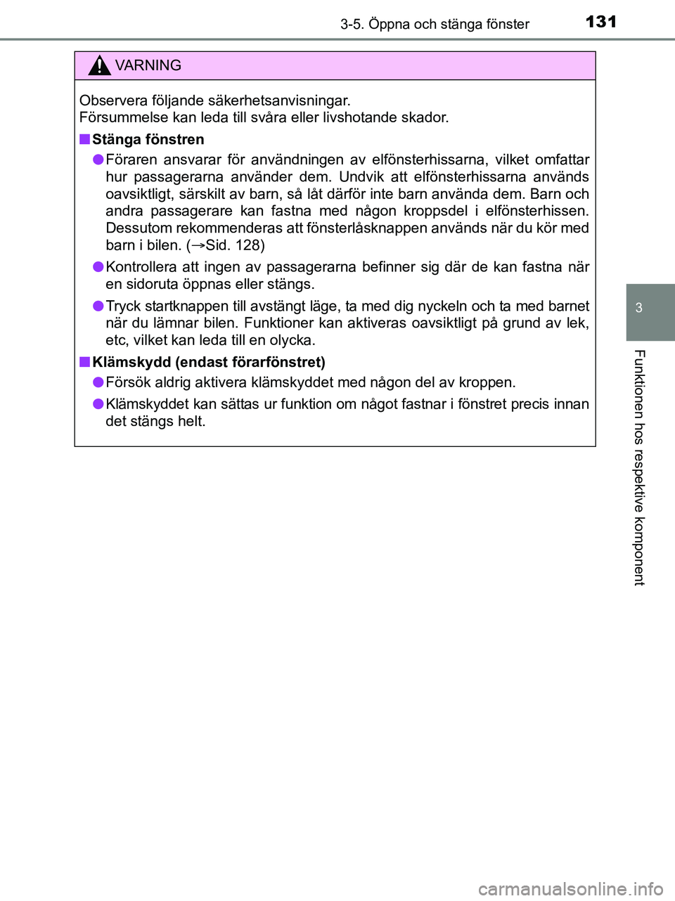 TOYOTA YARIS 2017 Bruksanvisningar (in Swedish) 1313-5. Öppna och stänga fönster
3
Funktionen hos respektive komponent
OM52J20SE
VA R N I N G
Observera följande säkerhetsanvisningar.
Försummelse kan leda till svåra eller livshotande skador. TOYOTA YARIS 2017 Bruksanvisningar (in Swedish) 1313-5. Öppna och stänga fönster
3
Funktionen hos respektive komponent
OM52J20SE
VA R N I N G
Observera följande säkerhetsanvisningar.
Försummelse kan leda till svåra eller livshotande skador.