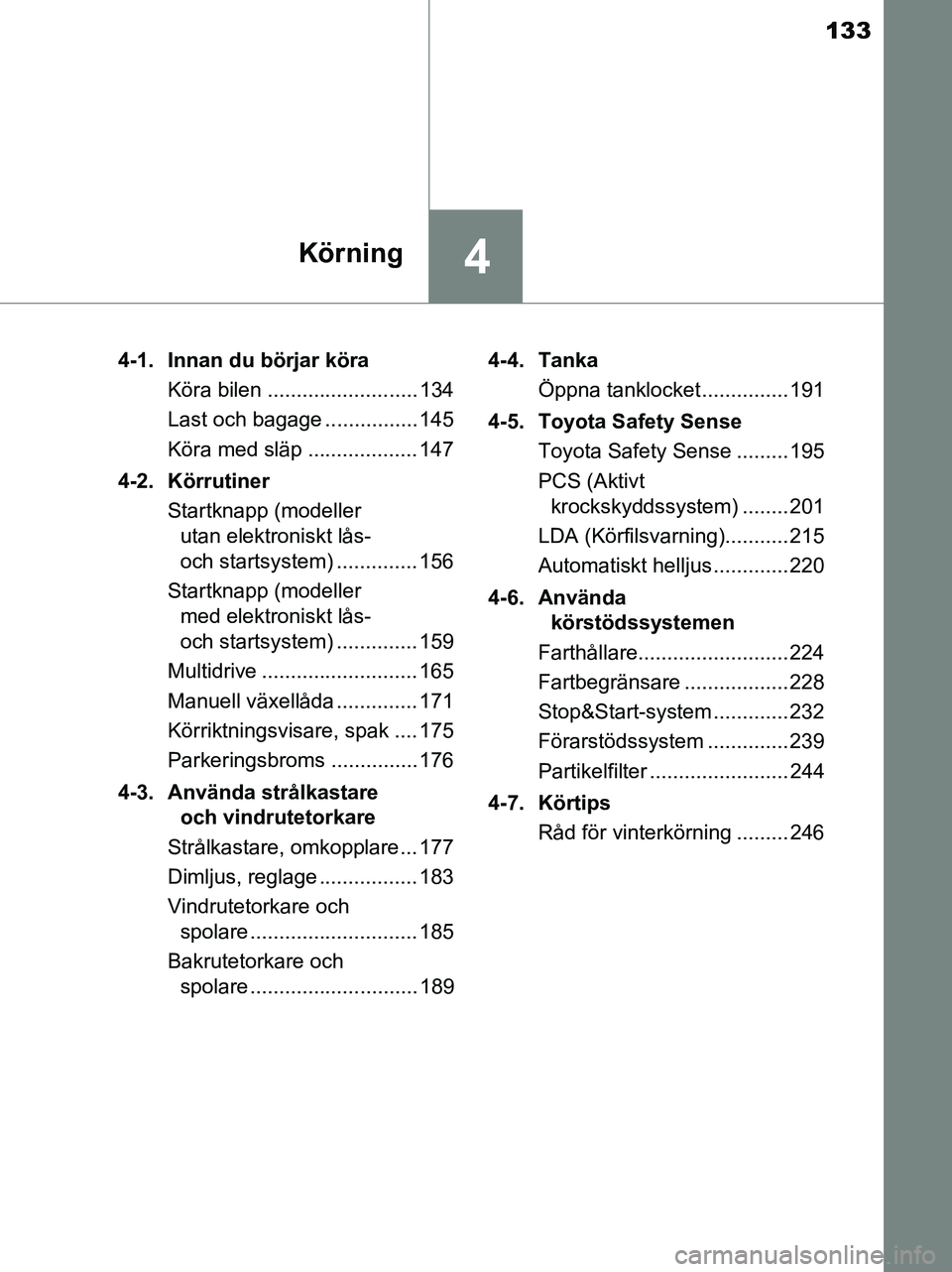 TOYOTA YARIS 2017 Bruksanvisningar (in Swedish) 133
4Körning
OM52J20SE4-1. Innan du börjar köra
Köra bilen .......................... 134
Last och bagage ................ 145
Köra med släp ................... 147
4-2. Körrutiner Startknapp ( TOYOTA YARIS 2017 Bruksanvisningar (in Swedish) 133
4Körning
OM52J20SE4-1. Innan du börjar köra
Köra bilen .......................... 134
Last och bagage ................ 145
Köra med släp ................... 147
4-2. Körrutiner Startknapp (