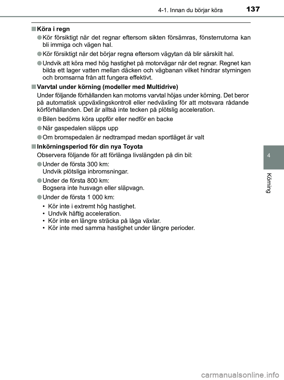 TOYOTA YARIS 2017 Bruksanvisningar (in Swedish) 1374-1. Innan du börjar köra
4
Körning
OM52J20SE
nKöra i regn
lKör försiktigt när det regnar eftersom sikten försämras, fönsterrutorna kan
bli immiga och vägen hal.
l Kör försiktigt när TOYOTA YARIS 2017 Bruksanvisningar (in Swedish) 1374-1. Innan du börjar köra
4
Körning
OM52J20SE
nKöra i regn
lKör försiktigt när det regnar eftersom sikten försämras, fönsterrutorna kan
bli immiga och vägen hal.
l Kör försiktigt när