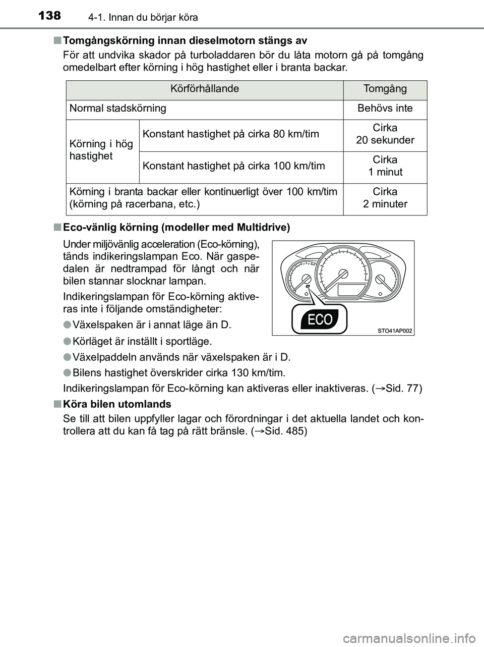 TOYOTA YARIS 2017 Bruksanvisningar (in Swedish) 1384-1. Innan du börjar köra
OM52J20SEn
Tomgångskörning innan dieselmotorn stängs av
För att undvika skador på turboladdaren bör du låta motorn gå på tomgång
omedelbart efter körning i h TOYOTA YARIS 2017 Bruksanvisningar (in Swedish) 1384-1. Innan du börjar köra
OM52J20SEn
Tomgångskörning innan dieselmotorn stängs av
För att undvika skador på turboladdaren bör du låta motorn gå på tomgång
omedelbart efter körning i h