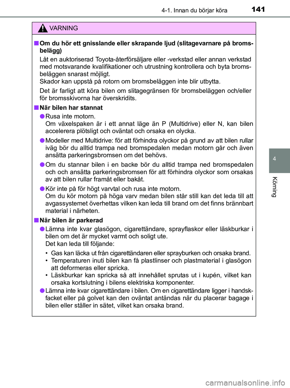 TOYOTA YARIS 2017 Bruksanvisningar (in Swedish) 1414-1. Innan du börjar köra
4
Körning
OM52J20SE
VA R N I N G
nOm du hör ett gnisslande eller skra pande ljud (slitagevarnare på broms-
belägg)
Låt en auktoriserad Toyota-återförsäljare elle TOYOTA YARIS 2017 Bruksanvisningar (in Swedish) 1414-1. Innan du börjar köra
4
Körning
OM52J20SE
VA R N I N G
nOm du hör ett gnisslande eller skra pande ljud (slitagevarnare på broms-
belägg)
Låt en auktoriserad Toyota-återförsäljare elle