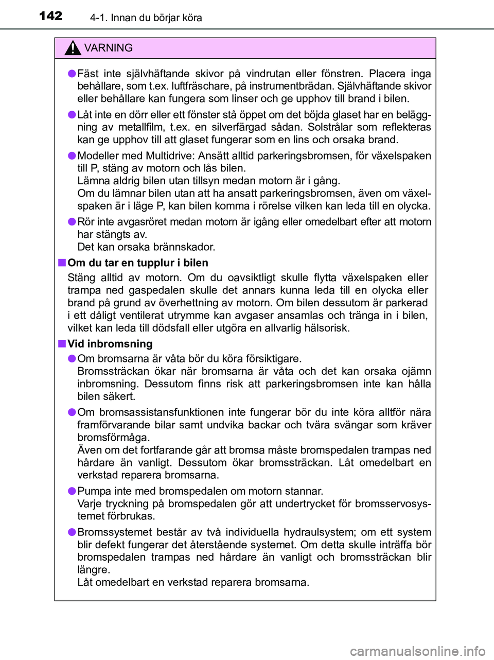 TOYOTA YARIS 2017 Bruksanvisningar (in Swedish) 1424-1. Innan du börjar köra
OM52J20SE
VA R N I N G
lFäst inte självhäftande skivor på vindrutan eller fönstren. Placera inga
behållare, som t.ex. luftfräschare, på instrumentbrädan. Själv TOYOTA YARIS 2017 Bruksanvisningar (in Swedish) 1424-1. Innan du börjar köra
OM52J20SE
VA R N I N G
lFäst inte självhäftande skivor på vindrutan eller fönstren. Placera inga
behållare, som t.ex. luftfräschare, på instrumentbrädan. Själv