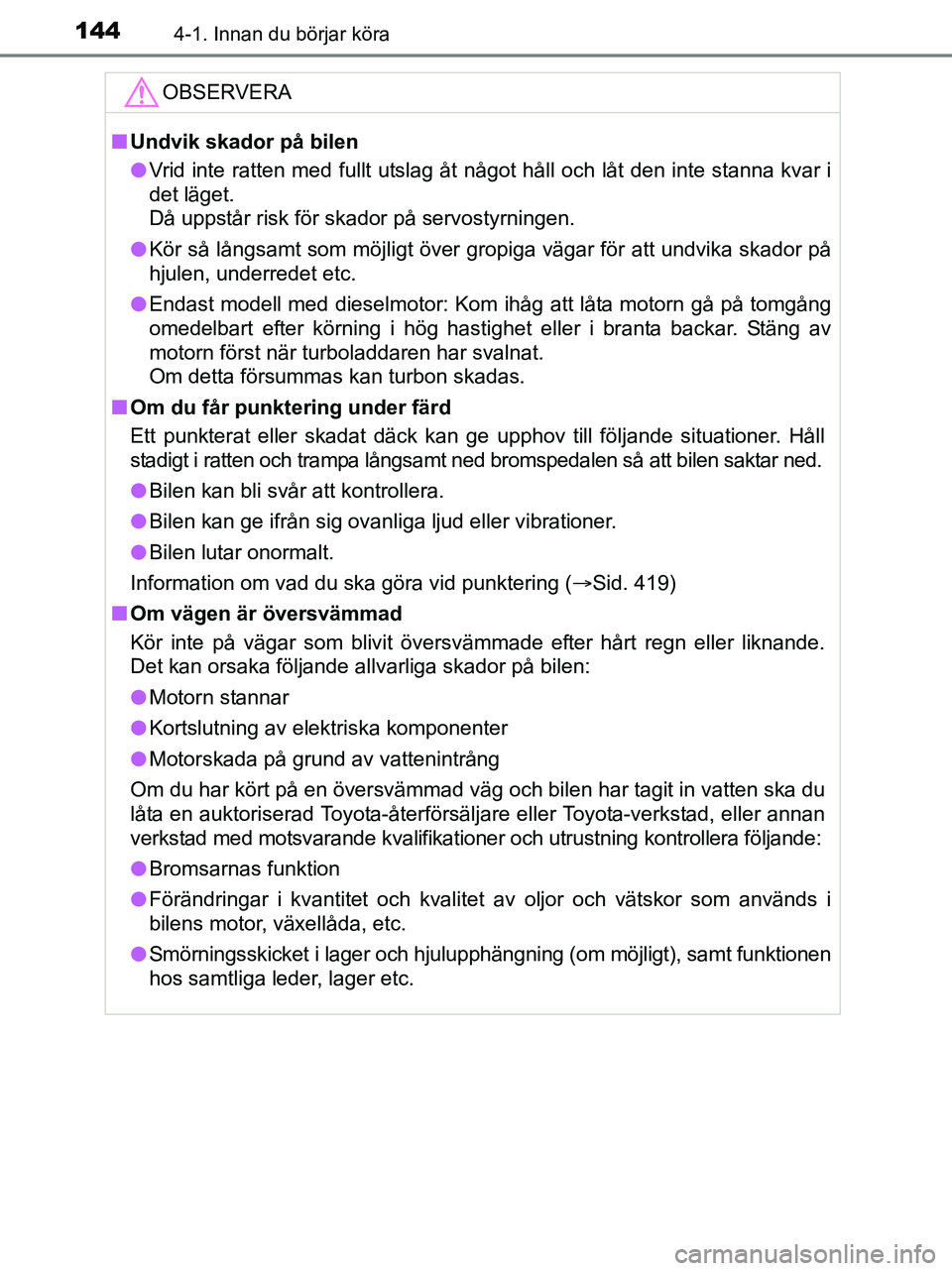 TOYOTA YARIS 2017 Bruksanvisningar (in Swedish) 1444-1. Innan du börjar köra
OM52J20SE
OBSERVERA
nUndvik skador på bilen
l Vrid inte ratten med fullt utslag åt något håll och låt den inte stanna kvar i
det läget.
Då uppstår risk för ska TOYOTA YARIS 2017 Bruksanvisningar (in Swedish) 1444-1. Innan du börjar köra
OM52J20SE
OBSERVERA
nUndvik skador på bilen
l Vrid inte ratten med fullt utslag åt något håll och låt den inte stanna kvar i
det läget.
Då uppstår risk för ska