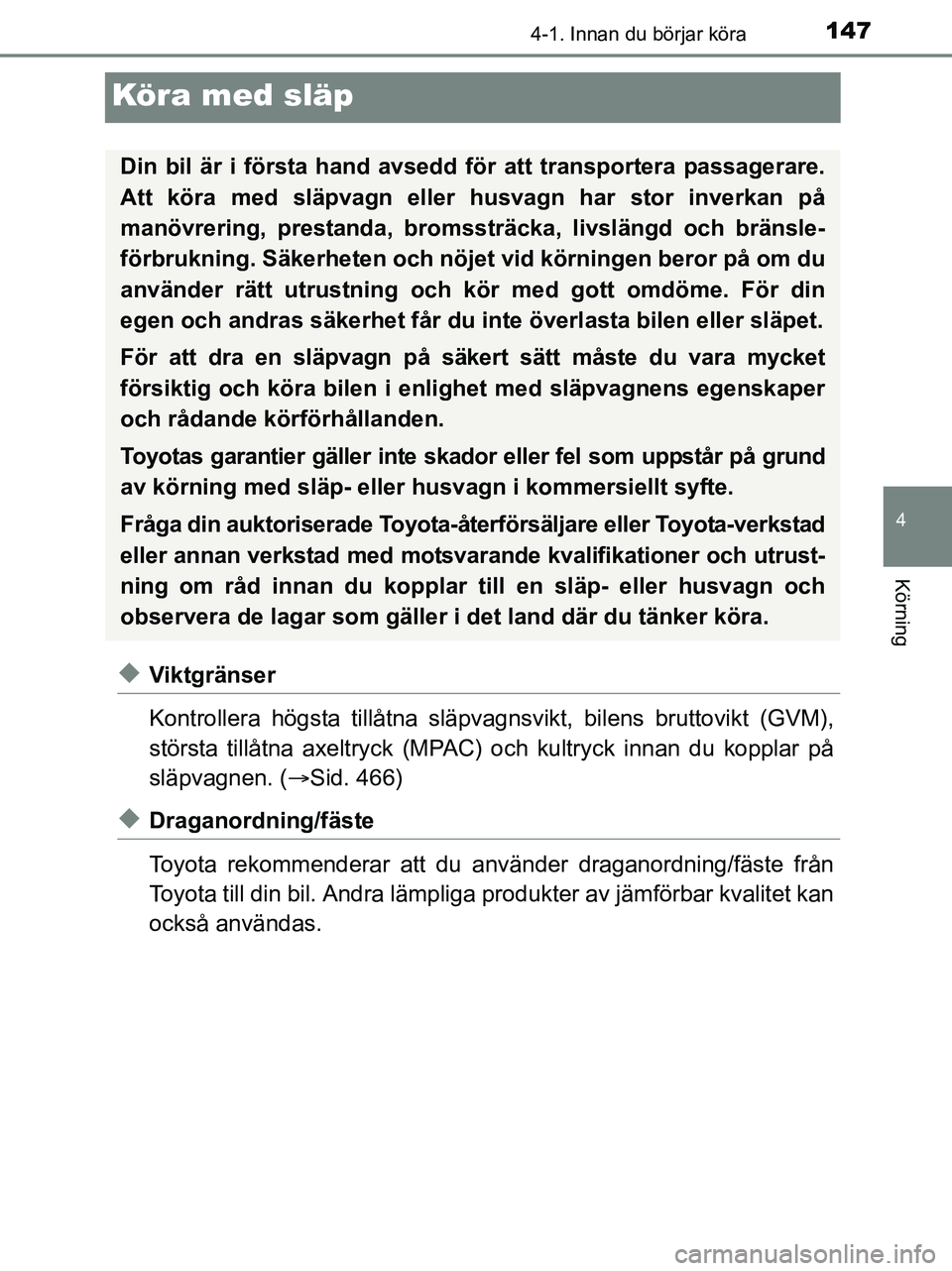 TOYOTA YARIS 2017 Bruksanvisningar (in Swedish) 147
4
4-1. Innan du börjar köra
Körning
OM52J20SE
Köra med släp
uViktgränser
Kontrollera högsta tillåtna släpvagnsvikt, bilens bruttovi kt (GVM),
största tillåtna axeltryck (MPAC) och kultr TOYOTA YARIS 2017 Bruksanvisningar (in Swedish) 147
4
4-1. Innan du börjar köra
Körning
OM52J20SE
Köra med släp
uViktgränser
Kontrollera högsta tillåtna släpvagnsvikt, bilens bruttovi kt (GVM),
största tillåtna axeltryck (MPAC) och kultr