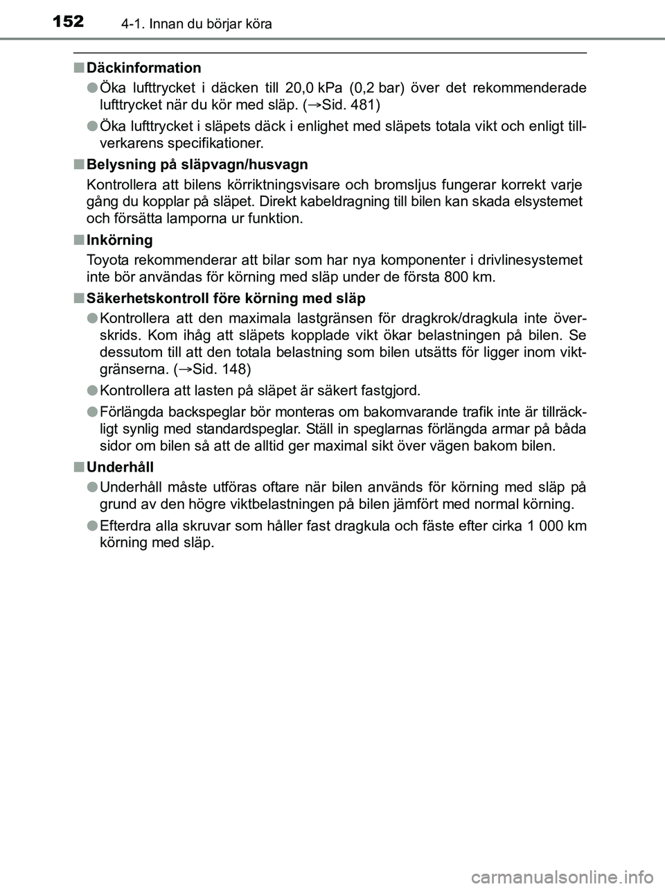 TOYOTA YARIS 2017 Bruksanvisningar (in Swedish) 1524-1. Innan du börjar köra
OM52J20SE
nDäckinformation
lÖka lufttrycket i däcken till 20,0 kPa (0,2 bar) över det rekommenderade
lufttrycket när du kör med släp. ( Sid. 481)
l Öka lufttr TOYOTA YARIS 2017 Bruksanvisningar (in Swedish) 1524-1. Innan du börjar köra
OM52J20SE
nDäckinformation
lÖka lufttrycket i däcken till 20,0 kPa (0,2 bar) över det rekommenderade
lufttrycket när du kör med släp. ( Sid. 481)
l Öka lufttr