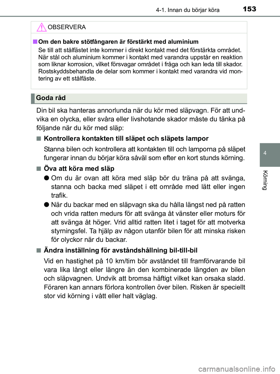 TOYOTA YARIS 2017 Bruksanvisningar (in Swedish) 1534-1. Innan du börjar köra
4
Körning
OM52J20SE
Din bil ska hanteras annorlunda när du kör med släpvagn. För att und-
vika en olycka, eller svåra eller livshotande skador måste du tänka på TOYOTA YARIS 2017 Bruksanvisningar (in Swedish) 1534-1. Innan du börjar köra
4
Körning
OM52J20SE
Din bil ska hanteras annorlunda när du kör med släpvagn. För att und-
vika en olycka, eller svåra eller livshotande skador måste du tänka på
