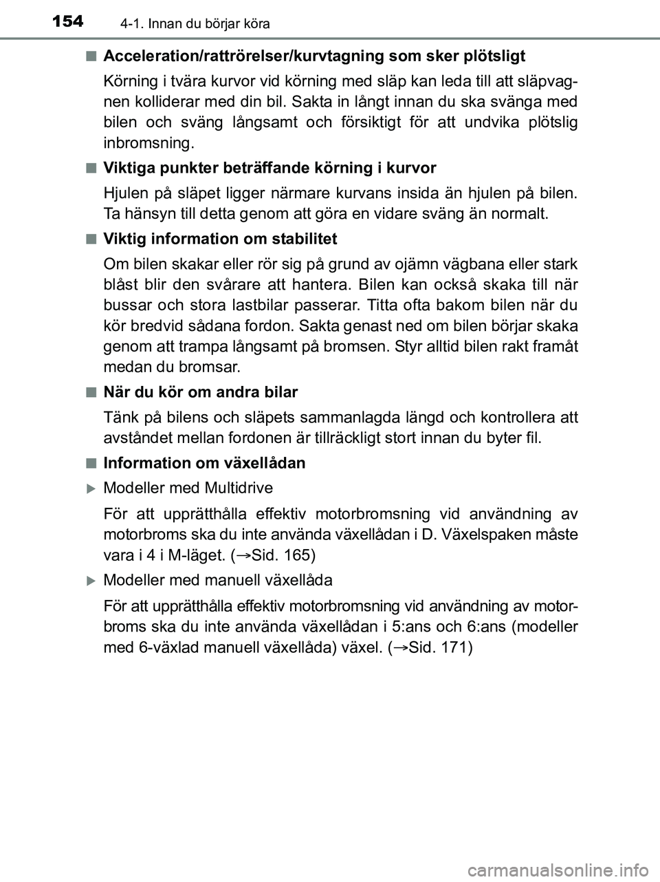 TOYOTA YARIS 2017 Bruksanvisningar (in Swedish) 1544-1. Innan du börjar köra
OM52J20SEn
Acceleration/rattrörelser/kur
vtagning som sker plötsligt
Körning i tvära kurvor vid körning med släp kan leda till att släpvag-
nen kolliderar med din TOYOTA YARIS 2017 Bruksanvisningar (in Swedish) 1544-1. Innan du börjar köra
OM52J20SEn
Acceleration/rattrörelser/kur
vtagning som sker plötsligt
Körning i tvära kurvor vid körning med släp kan leda till att släpvag-
nen kolliderar med din