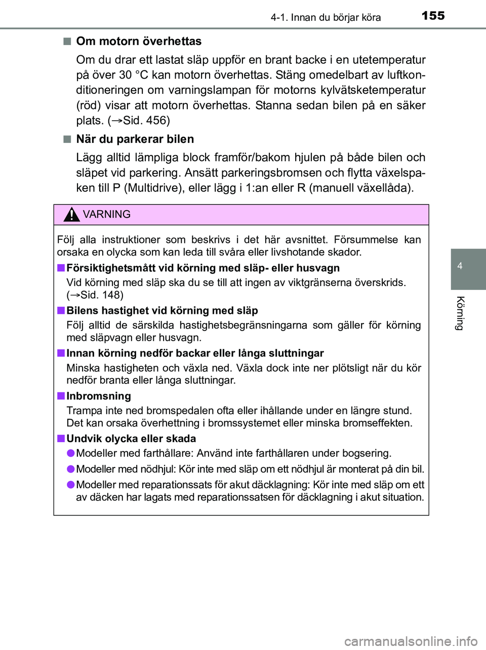 TOYOTA YARIS 2017 Bruksanvisningar (in Swedish) 1554-1. Innan du börjar köra
4
Körning
OM52J20SEn
Om motorn överhettas
Om du drar ett lastat släp uppfö
r en brant backe i en utetemperatur
på över 30 C kan motorn överhettas. Stäng omede TOYOTA YARIS 2017 Bruksanvisningar (in Swedish) 1554-1. Innan du börjar köra
4
Körning
OM52J20SEn
Om motorn överhettas
Om du drar ett lastat släp uppfö
r en brant backe i en utetemperatur
på över 30 C kan motorn överhettas. Stäng omede