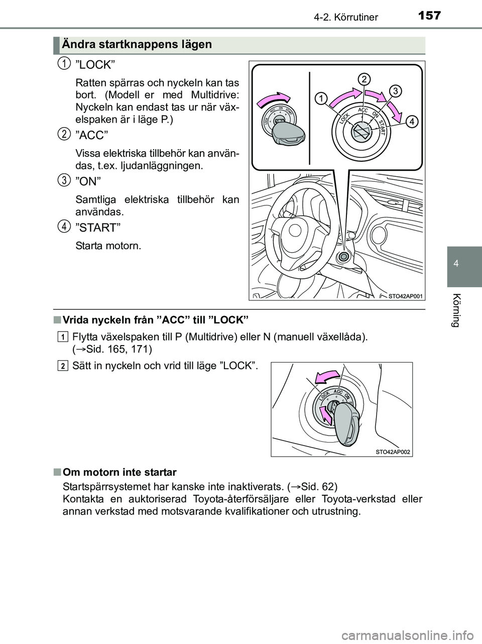 TOYOTA YARIS 2017 Bruksanvisningar (in Swedish) 1574-2. Körrutiner
4
Körning
OM52J20SE
”LOCK”
Ratten spärras och nyckeln kan tas
bort. (Modell er med Multidrive:
Nyckeln kan endast tas ur när väx-
elspaken är i läge P.)
”ACC”
Vissa e TOYOTA YARIS 2017 Bruksanvisningar (in Swedish) 1574-2. Körrutiner
4
Körning
OM52J20SE
”LOCK”
Ratten spärras och nyckeln kan tas
bort. (Modell er med Multidrive:
Nyckeln kan endast tas ur när väx-
elspaken är i läge P.)
”ACC”
Vissa e