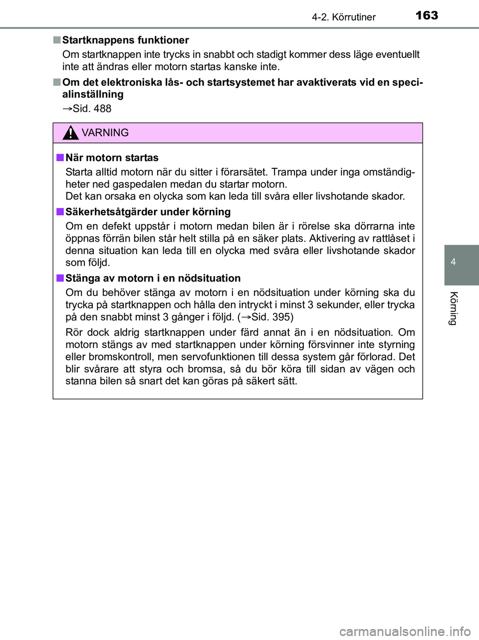 TOYOTA YARIS 2017 Bruksanvisningar (in Swedish) 1634-2. Körrutiner
4
Körning
OM52J20SEn
Startknappens funktioner
Om startknappen inte trycks in snabbt och stadigt kommer dess läge eventuellt
inte att ändras eller motorn startas kanske inte.
n O TOYOTA YARIS 2017 Bruksanvisningar (in Swedish) 1634-2. Körrutiner
4
Körning
OM52J20SEn
Startknappens funktioner
Om startknappen inte trycks in snabbt och stadigt kommer dess läge eventuellt
inte att ändras eller motorn startas kanske inte.
n O