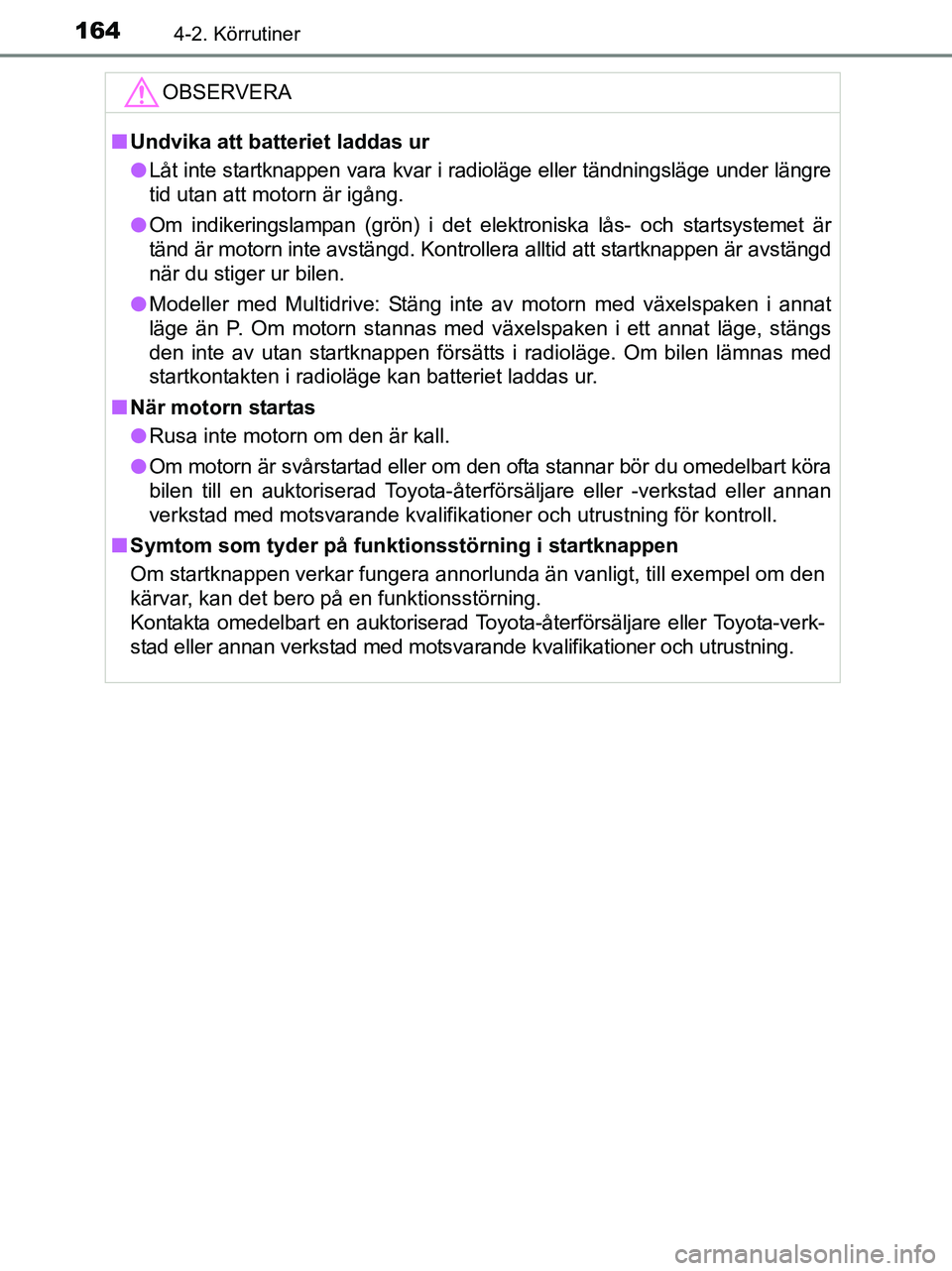TOYOTA YARIS 2017 Bruksanvisningar (in Swedish) 1644-2. Körrutiner
OM52J20SE
OBSERVERA
nUndvika att batteriet laddas ur
l Låt inte startknappen vara kvar i radioläge eller tändningsläge under längre
tid utan att motorn är igång.
l Om indike TOYOTA YARIS 2017 Bruksanvisningar (in Swedish) 1644-2. Körrutiner
OM52J20SE
OBSERVERA
nUndvika att batteriet laddas ur
l Låt inte startknappen vara kvar i radioläge eller tändningsläge under längre
tid utan att motorn är igång.
l Om indike