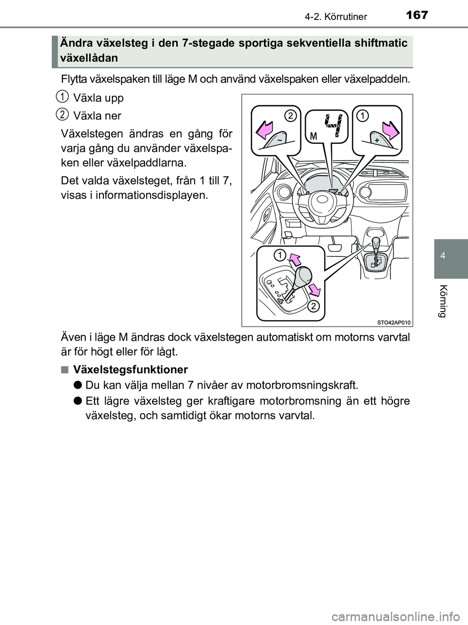 TOYOTA YARIS 2017 Bruksanvisningar (in Swedish) 1674-2. Körrutiner
4
Körning
OM52J20SE
Flytta växelspaken till läge M och använd växelspaken eller växelpaddeln.Växla upp
Växla ner
Växelstegen ändras en gång för
varja gång du använder TOYOTA YARIS 2017 Bruksanvisningar (in Swedish) 1674-2. Körrutiner
4
Körning
OM52J20SE
Flytta växelspaken till läge M och använd växelspaken eller växelpaddeln.Växla upp
Växla ner
Växelstegen ändras en gång för
varja gång du använder