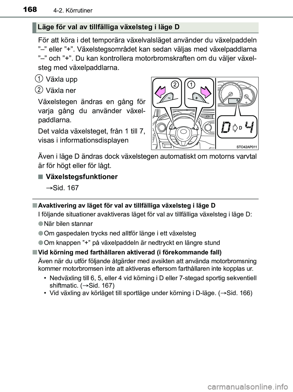 TOYOTA YARIS 2017 Bruksanvisningar (in Swedish) 1684-2. Körrutiner
OM52J20SE
För att köra i det temporära växelvalsläget använder du växelpaddeln
”–” eller ”+”. Växelstegsområdet kan sedan väljas med växelpaddlarna
”–” o TOYOTA YARIS 2017 Bruksanvisningar (in Swedish) 1684-2. Körrutiner
OM52J20SE
För att köra i det temporära växelvalsläget använder du växelpaddeln
”–” eller ”+”. Växelstegsområdet kan sedan väljas med växelpaddlarna
”–” o