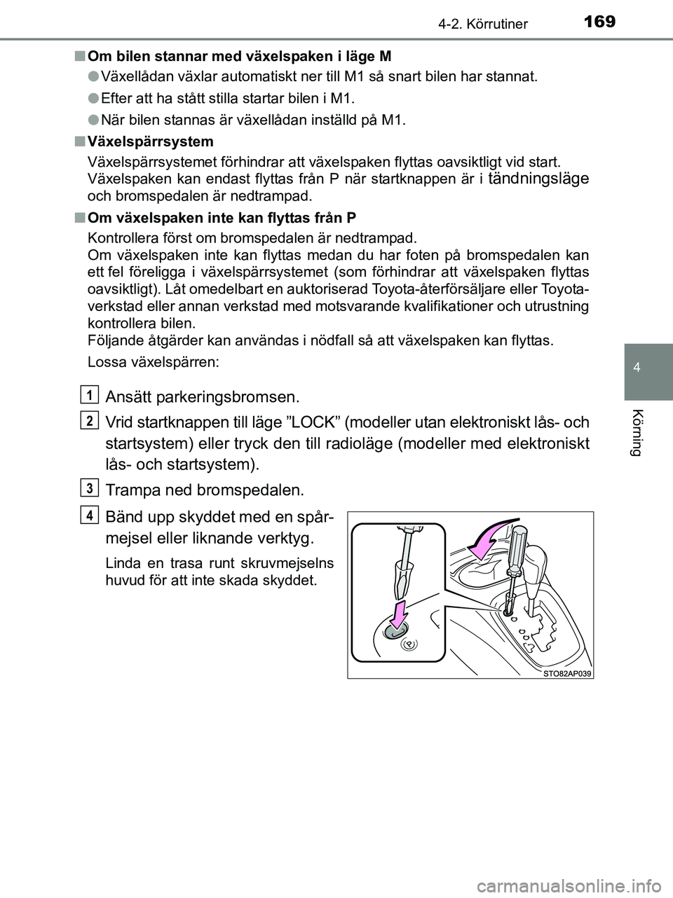 TOYOTA YARIS 2017 Bruksanvisningar (in Swedish) 1694-2. Körrutiner
4
Körning
OM52J20SEn
Om bilen stannar med växelspaken i läge M
lVäxellådan växlar automatiskt ner till M1 så snart bilen har stannat.
l Efter att ha stått stilla startar bi TOYOTA YARIS 2017 Bruksanvisningar (in Swedish) 1694-2. Körrutiner
4
Körning
OM52J20SEn
Om bilen stannar med växelspaken i läge M
lVäxellådan växlar automatiskt ner till M1 så snart bilen har stannat.
l Efter att ha stått stilla startar bi