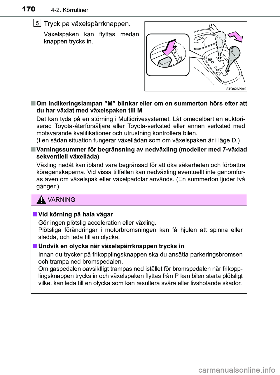 TOYOTA YARIS 2017 Bruksanvisningar (in Swedish) 1704-2. Körrutiner
OM52J20SE
Tryck på växelspärrknappen.
Växelspaken kan flyttas medan
knappen trycks in.
n Om indikeringslampan ”M” blinkar elle r om en summerton hörs efter att
du har väx TOYOTA YARIS 2017 Bruksanvisningar (in Swedish) 1704-2. Körrutiner
OM52J20SE
Tryck på växelspärrknappen.
Växelspaken kan flyttas medan
knappen trycks in.
n Om indikeringslampan ”M” blinkar elle r om en summerton hörs efter att
du har väx