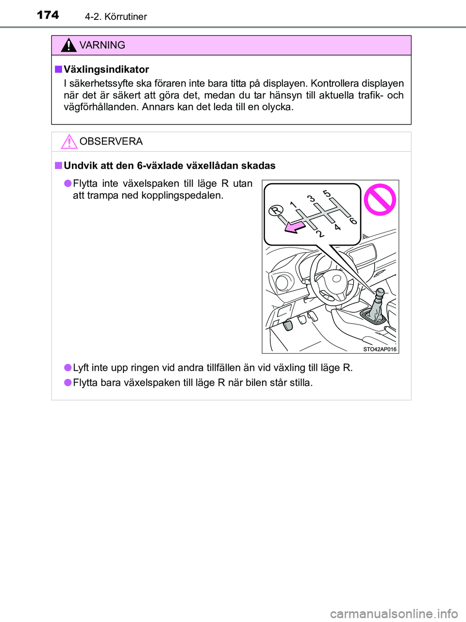 TOYOTA YARIS 2017  Bruksanvisningar (in Swedish) 1744-2. Körrutiner
OM52J20SE
VA R N I N G
nVäxlingsindikator
I säkerhetssyfte ska föraren inte bara titta på displayen. Kontrollera displayen
när det är säkert att göra det, medan du tar hän