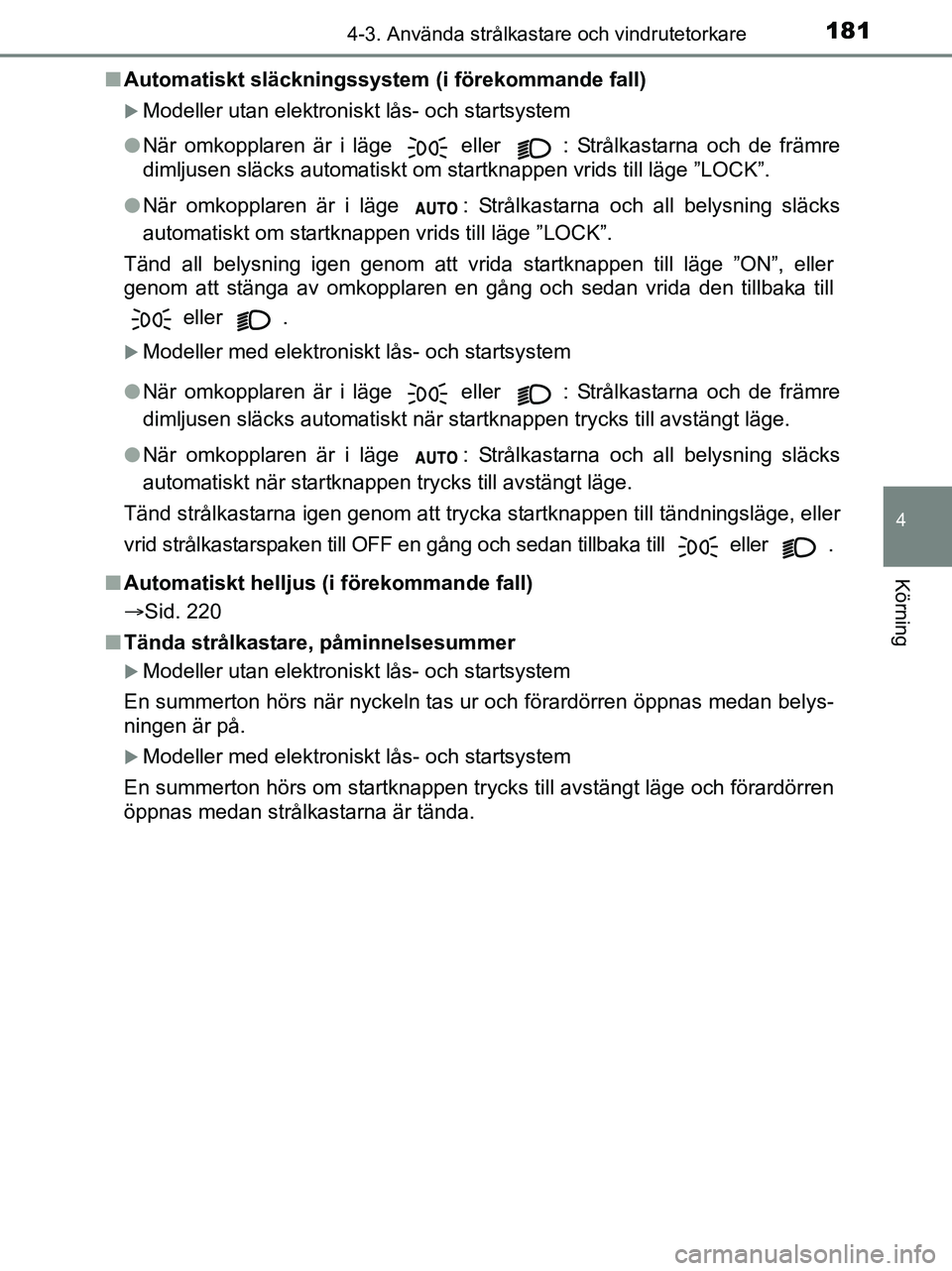 TOYOTA YARIS 2017 Bruksanvisningar (in Swedish) 1814-3. Använda strålkastare och vindrutetorkare
4
Körning
OM52J20SEn
Automatiskt släckningssystem (i förekommande fall)
Modeller utan elektroniskt lås- och startsystem
l När omkopplaren ä TOYOTA YARIS 2017 Bruksanvisningar (in Swedish) 1814-3. Använda strålkastare och vindrutetorkare
4
Körning
OM52J20SEn
Automatiskt släckningssystem (i förekommande fall)
Modeller utan elektroniskt lås- och startsystem
l När omkopplaren ä