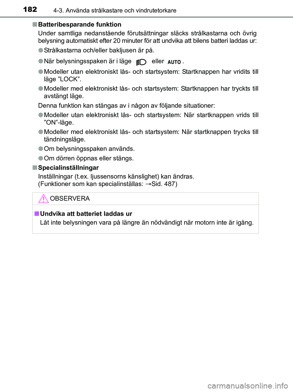 TOYOTA YARIS 2017 Bruksanvisningar (in Swedish) 1824-3. Använda strålkastare och vindrutetorkare
OM52J20SEn
Batteribesparande funktion
Under samtliga nedanstående förutsättningar släcks strålkastarna och övrig
belysning automatiskt efter 20 TOYOTA YARIS 2017 Bruksanvisningar (in Swedish) 1824-3. Använda strålkastare och vindrutetorkare
OM52J20SEn
Batteribesparande funktion
Under samtliga nedanstående förutsättningar släcks strålkastarna och övrig
belysning automatiskt efter 20