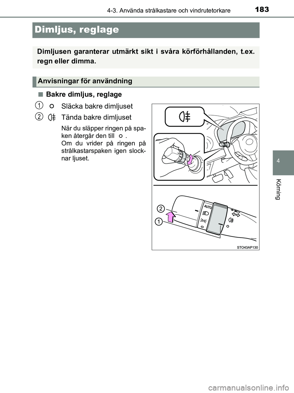 TOYOTA YARIS 2017 Bruksanvisningar (in Swedish) 183
4
4-3. Använda strålkastare och vindrutetorkare
Körning
OM52J20SE
Dimljus, reglage
nBakre dimljus, reglageSläcka bakre dimljuset
Tända bakre dimljuset
När du släpper ringen på spa-
ken åt TOYOTA YARIS 2017 Bruksanvisningar (in Swedish) 183
4
4-3. Använda strålkastare och vindrutetorkare
Körning
OM52J20SE
Dimljus, reglage
nBakre dimljus, reglageSläcka bakre dimljuset
Tända bakre dimljuset
När du släpper ringen på spa-
ken åt