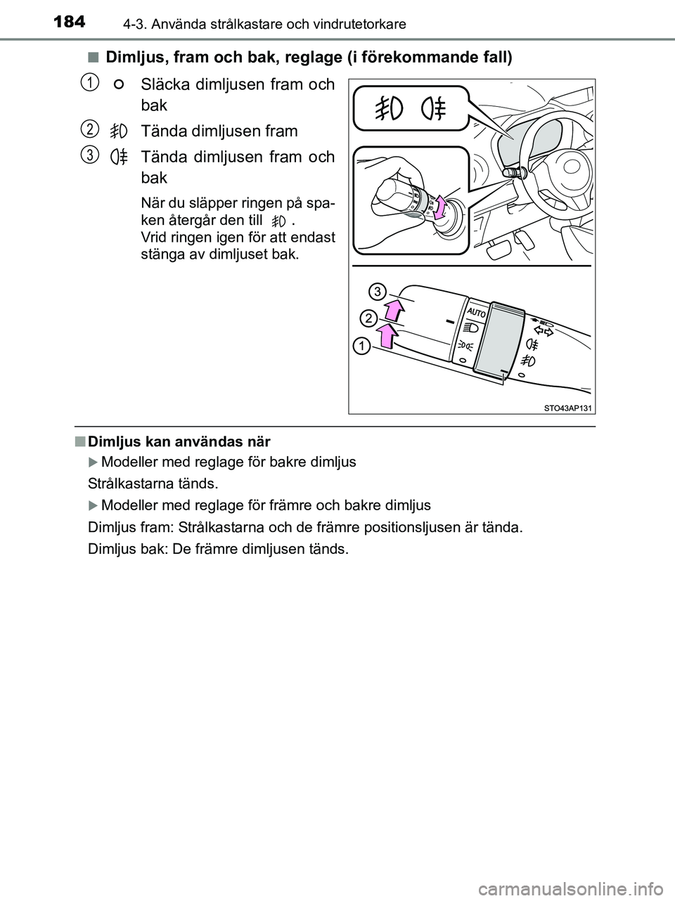 TOYOTA YARIS 2017 Bruksanvisningar (in Swedish) 1844-3. Använda strålkastare och vindrutetorkare
OM52J20SEn
Dimljus, fram och bak, regl
age (i förekommande fall)
Släcka dimljusen fram och
bak
Tända dimljusen fram
Tända dimljusen fram och
bak
TOYOTA YARIS 2017 Bruksanvisningar (in Swedish) 1844-3. Använda strålkastare och vindrutetorkare
OM52J20SEn
Dimljus, fram och bak, regl
age (i förekommande fall)
Släcka dimljusen fram och
bak
Tända dimljusen fram
Tända dimljusen fram och
bak