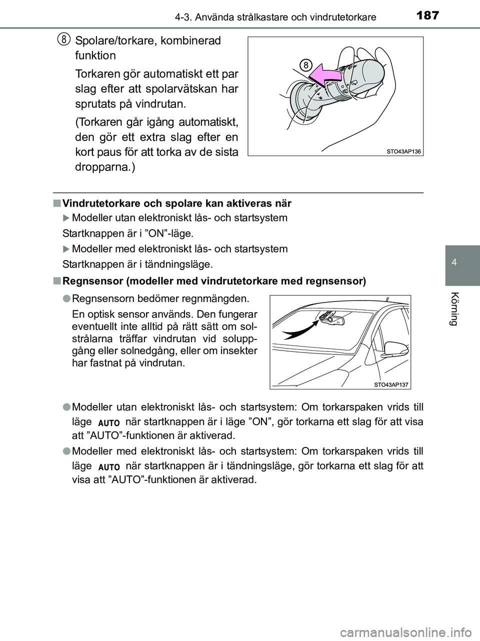 TOYOTA YARIS 2017 Bruksanvisningar (in Swedish) 1874-3. Använda strålkastare och vindrutetorkare
4
Körning
OM52J20SE
Spolare/torkare, kombinerad
funktion
Torkaren gör automatiskt ett par
slag efter att spolarvätskan har
sprutats på vindrutan. TOYOTA YARIS 2017 Bruksanvisningar (in Swedish) 1874-3. Använda strålkastare och vindrutetorkare
4
Körning
OM52J20SE
Spolare/torkare, kombinerad
funktion
Torkaren gör automatiskt ett par
slag efter att spolarvätskan har
sprutats på vindrutan.
