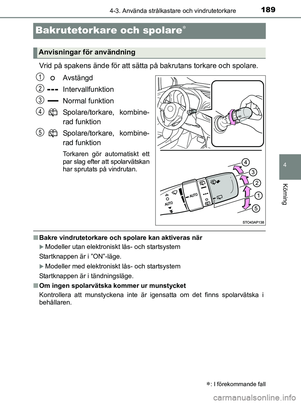 TOYOTA YARIS 2017 Bruksanvisningar (in Swedish) 189
4
4-3. Använda strålkastare och vindrutetorkare
Körning
OM52J20SE
Bakrutetorkare och spolare
Vrid på spakens ände för att sätta på bakrutans torkare och spolare.Avstängd
Intervallfunkt TOYOTA YARIS 2017 Bruksanvisningar (in Swedish) 189
4
4-3. Använda strålkastare och vindrutetorkare
Körning
OM52J20SE
Bakrutetorkare och spolare
Vrid på spakens ände för att sätta på bakrutans torkare och spolare.Avstängd
Intervallfunkt