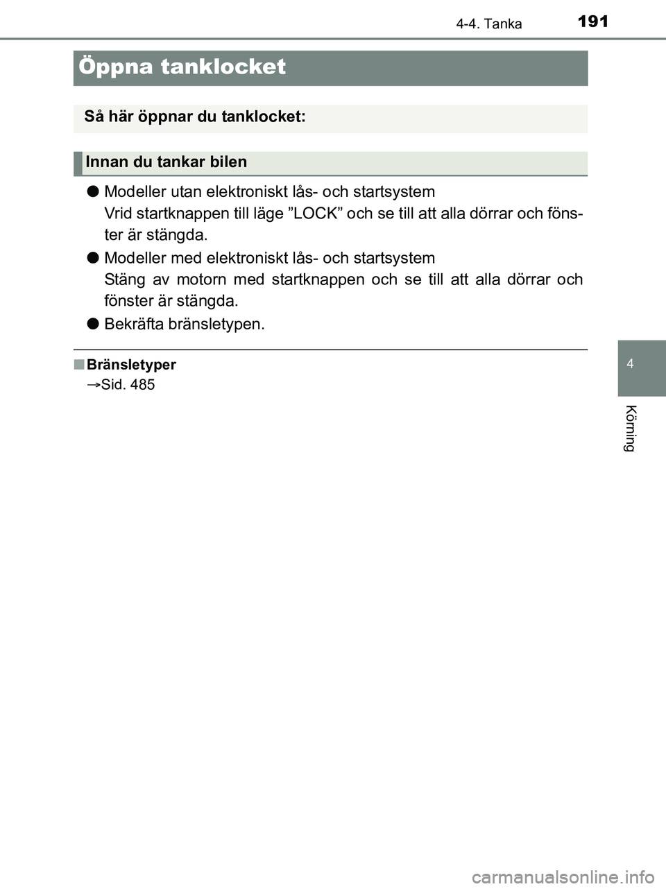 TOYOTA YARIS 2017 Bruksanvisningar (in Swedish) 191
4
4-4. Tanka
Körning
OM52J20SE
Öppna tanklocket
lModeller utan elektroniskt lås- och startsystem
Vrid startknappen till läge ”LOCK” och se till att alla dörrar och föns-
ter är stängd TOYOTA YARIS 2017 Bruksanvisningar (in Swedish) 191
4
4-4. Tanka
Körning
OM52J20SE
Öppna tanklocket
lModeller utan elektroniskt lås- och startsystem
Vrid startknappen till läge ”LOCK” och se till att alla dörrar och föns-
ter är stängd
