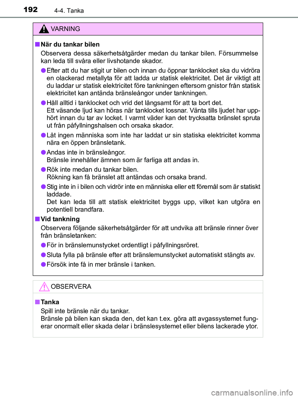 TOYOTA YARIS 2017 Bruksanvisningar (in Swedish) 1924-4. Tanka
OM52J20SE
VA R N I N G
nNär du tankar bilen
Observera dessa säkerhetsåtgärder medan du tankar bilen. Försummelse
kan leda till svåra eller livshotande skador.
l Efter att du har st TOYOTA YARIS 2017 Bruksanvisningar (in Swedish) 1924-4. Tanka
OM52J20SE
VA R N I N G
nNär du tankar bilen
Observera dessa säkerhetsåtgärder medan du tankar bilen. Försummelse
kan leda till svåra eller livshotande skador.
l Efter att du har st