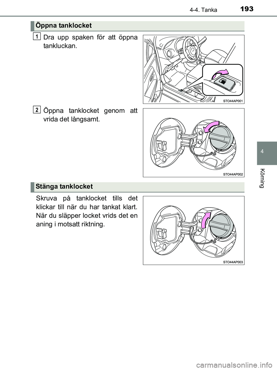 TOYOTA YARIS 2017 Bruksanvisningar (in Swedish) 1934-4. Tanka
4
Körning
OM52J20SE
Dra upp spaken för att öppna
tankluckan.
Öppna tanklocket genom att
vrida det långsamt.
Skruva på tanklocket tills det
klickar till när du har tankat klart.
N TOYOTA YARIS 2017 Bruksanvisningar (in Swedish) 1934-4. Tanka
4
Körning
OM52J20SE
Dra upp spaken för att öppna
tankluckan.
Öppna tanklocket genom att
vrida det långsamt.
Skruva på tanklocket tills det
klickar till när du har tankat klart.
N