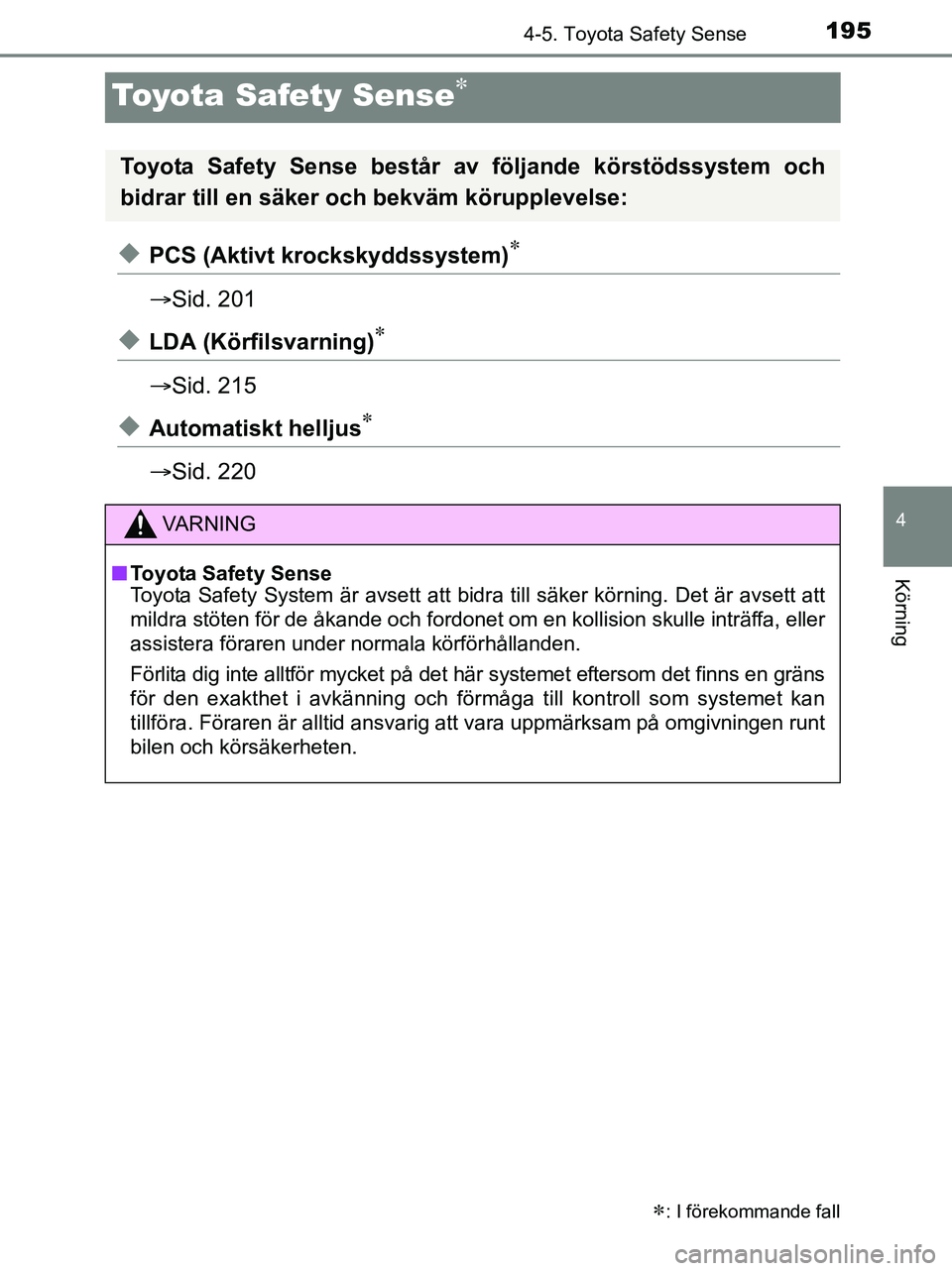 TOYOTA YARIS 2017 Bruksanvisningar (in Swedish) 195
4
4-5. Toyota Safety Sense
Körning
OM52J20SE
Toyota Safety Sense
uPCS (Aktivt krockskyddssystem)
Sid. 201
uLDA (Körfilsvarning)
Sid. 215
uAutomatiskt helljus
Sid. 220
: I TOYOTA YARIS 2017 Bruksanvisningar (in Swedish) 195
4
4-5. Toyota Safety Sense
Körning
OM52J20SE
Toyota Safety Sense
uPCS (Aktivt krockskyddssystem)
Sid. 201
uLDA (Körfilsvarning)
Sid. 215
uAutomatiskt helljus
Sid. 220
: I