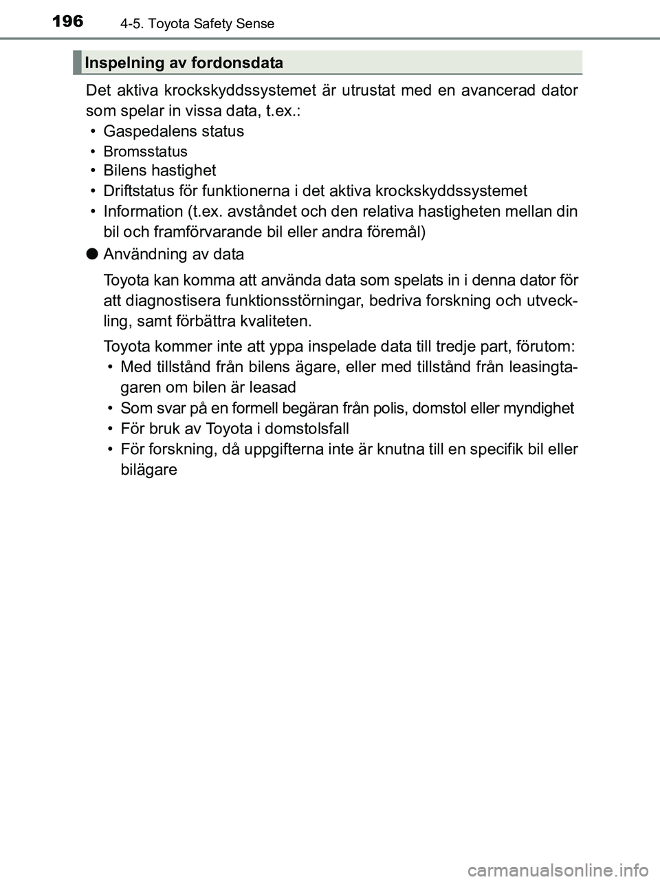 TOYOTA YARIS 2017 Bruksanvisningar (in Swedish) 1964-5. Toyota Safety Sense
OM52J20SE
Det aktiva krockskyddssystemet är utrustat med en avancerad dator
som spelar in vissa data, t.ex.: • Gaspedalens status
• Bromsstatus
• Bilens hastighet
TOYOTA YARIS 2017 Bruksanvisningar (in Swedish) 1964-5. Toyota Safety Sense
OM52J20SE
Det aktiva krockskyddssystemet är utrustat med en avancerad dator
som spelar in vissa data, t.ex.: • Gaspedalens status
• Bromsstatus
• Bilens hastighet