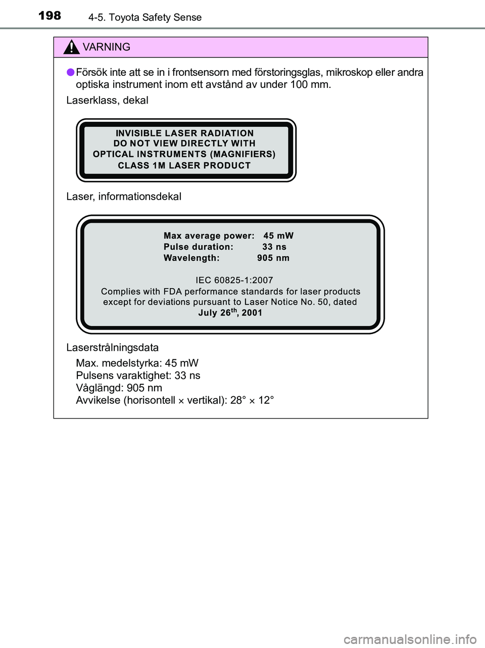 TOYOTA YARIS 2017 Bruksanvisningar (in Swedish) 1984-5. Toyota Safety Sense
OM52J20SE
VA R N I N G
lFörsök inte att se in i frontsensorn med förstoringsglas, mikroskop eller andra
optiska instrument inom ett avstånd av under 100 mm.
Laserklass, TOYOTA YARIS 2017 Bruksanvisningar (in Swedish) 1984-5. Toyota Safety Sense
OM52J20SE
VA R N I N G
lFörsök inte att se in i frontsensorn med förstoringsglas, mikroskop eller andra
optiska instrument inom ett avstånd av under 100 mm.
Laserklass,