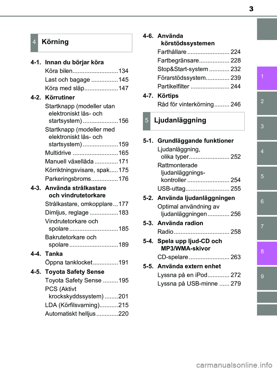 TOYOTA YARIS 2017 Bruksanvisningar (in Swedish) 3
1
7
8 6 5
4
3
2
9
OM52J20SE4-1. Innan du börjar köra
Köra bilen...........................134
Last och bagage ................145
Köra med släp....................147
4-2. Körrutiner Startknap TOYOTA YARIS 2017 Bruksanvisningar (in Swedish) 3
1
7
8 6 5
4
3
2
9
OM52J20SE4-1. Innan du börjar köra
Köra bilen...........................134
Last och bagage ................145
Köra med släp....................147
4-2. Körrutiner Startknap