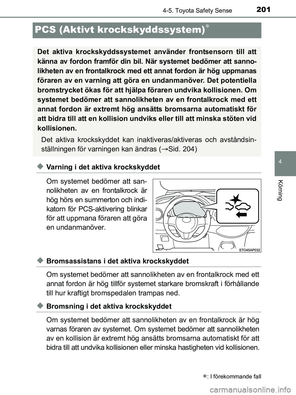 TOYOTA YARIS 2017 Bruksanvisningar (in Swedish) 201
4
4-5. Toyota Safety Sense
Körning
OM52J20SE
PCS (Aktivt krockskyddssystem)
uVarning i det aktiva krockskyddet
Om systemet bedömer att san-
nolikheten av en frontalkrock är
hög hörs en sum TOYOTA YARIS 2017 Bruksanvisningar (in Swedish) 201
4
4-5. Toyota Safety Sense
Körning
OM52J20SE
PCS (Aktivt krockskyddssystem)
uVarning i det aktiva krockskyddet
Om systemet bedömer att san-
nolikheten av en frontalkrock är
hög hörs en sum