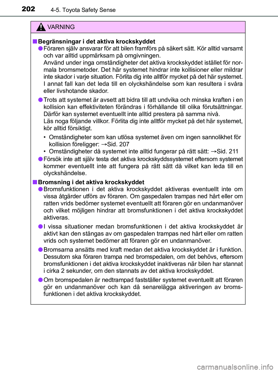 TOYOTA YARIS 2017  Bruksanvisningar (in Swedish) 2024-5. Toyota Safety Sense
OM52J20SE
VA R N I N G
nBegränsningar i det aktiva krockskyddet
l Föraren själv ansvarar för att bilen framfö rs på säkert sätt. Kör alltid varsamt
och var alltid 
